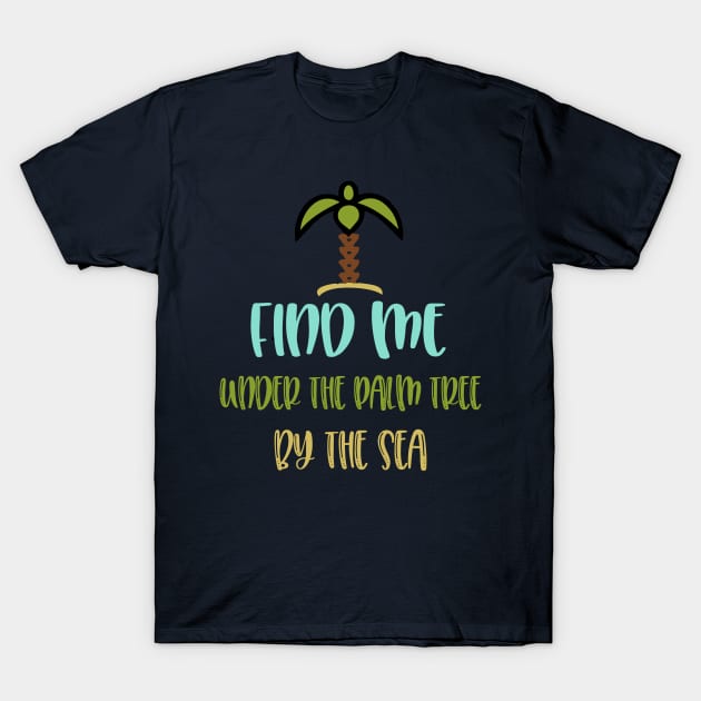 find me under the palm tree by the sea T-Shirt by ChezALi